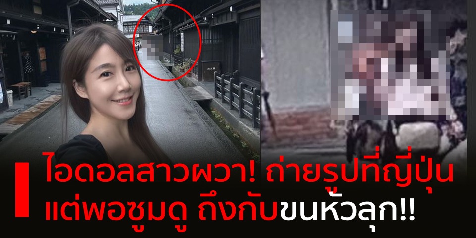 ไอดอลสาวผวา! ถ่ายรูปที่ญี่ปุ่น แต่พอซูมดู ถึงกับขนหัวลุก!!